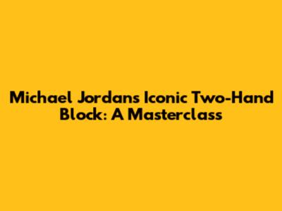 Michael Jordan's Iconic Two-Hand Block: A Masterclass