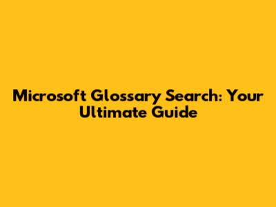 Microsoft Glossary Search: Your Ultimate Guide