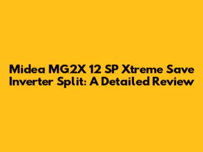 Midea MG2X 12 SP Xtreme Save Inverter Split: A Detailed Review