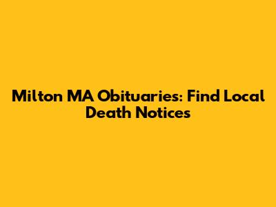 Milton MA Obituaries: Find Local Death Notices