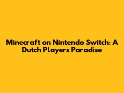 Minecraft on Nintendo Switch: A Dutch Player's Paradise