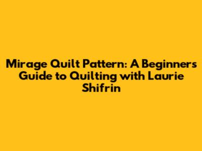 Mirage Quilt Pattern: A Beginner's Guide to Quilting with Laurie Shifrin