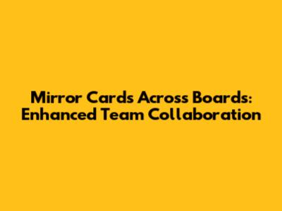Mirror Cards Across Boards: Enhanced Team Collaboration