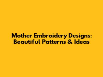 Mother Embroidery Designs: Beautiful Patterns & Ideas