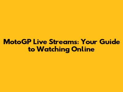 MotoGP Live Streams: Your Guide to Watching Online