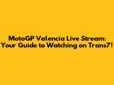 MotoGP Valencia Live Stream: Your Guide to Watching on Trans7!