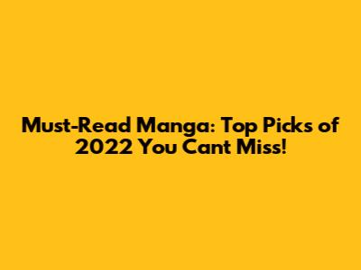 Must-Read Manga: Top Picks of 2022 You Can't Miss!