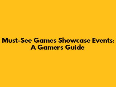 Must-See Games Showcase Events: A Gamer's Guide