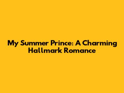 My Summer Prince: A Charming Hallmark Romance