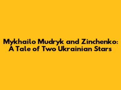 Mykhailo Mudryk and Zinchenko: A Tale of Two Ukrainian Stars
