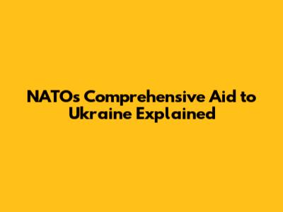 NATO's Comprehensive Aid to Ukraine Explained