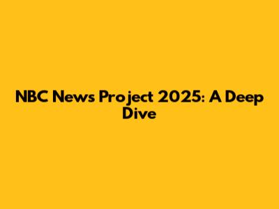 NBC News Project 2025: A Deep Dive
