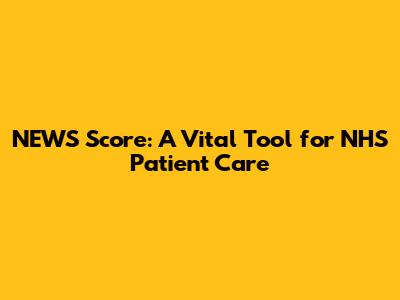 NEWS Score: A Vital Tool for NHS Patient Care