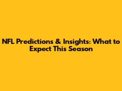 NFL Predictions & Insights: What to Expect This Season
