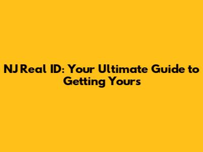 NJ Real ID: Your Ultimate Guide to Getting Yours