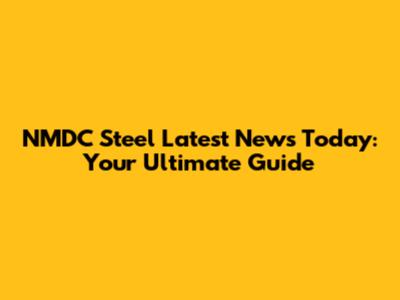 NMDC Steel Latest News Today: Your Ultimate Guide