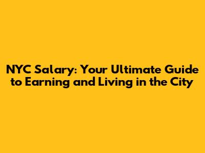 NYC Salary: Your Ultimate Guide to Earning and Living in the City