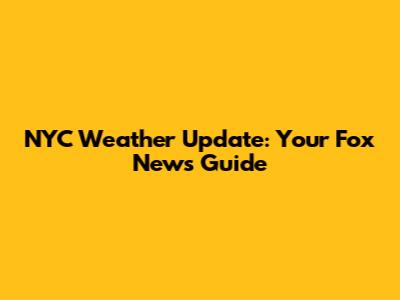 NYC Weather Update: Your Fox News Guide