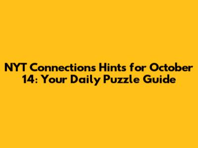 NYT Connections Hints for October 14: Your Daily Puzzle Guide