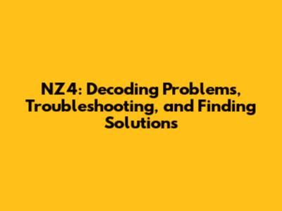NZ4: Decoding Problems, Troubleshooting, and Finding Solutions