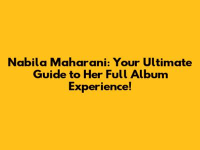 Nabila Maharani: Your Ultimate Guide to Her Full Album Experience!