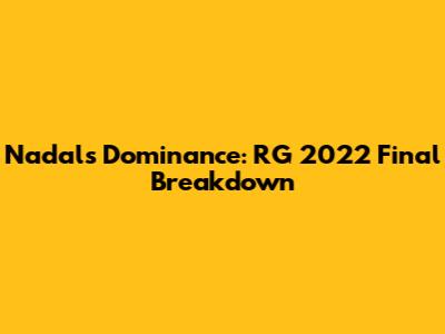 Nadal's Dominance: RG 2022 Final Breakdown