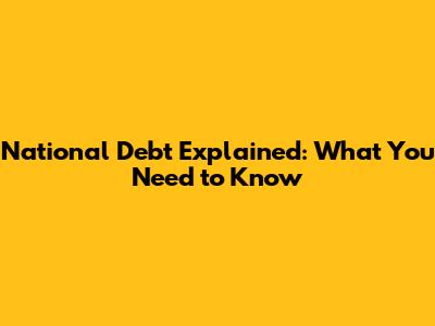 National Debt Explained: What You Need to Know