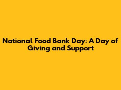National Food Bank Day: A Day of Giving and Support