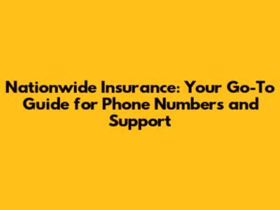 Nationwide Insurance: Your Go-To Guide for Phone Numbers and Support