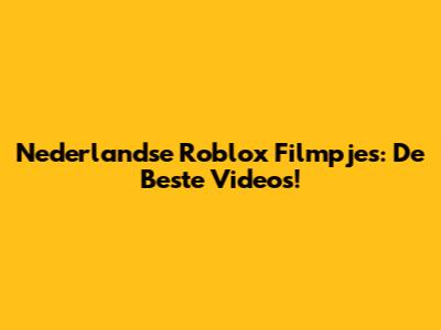 Nederlandse Roblox Filmpjes: De Beste Video's!
