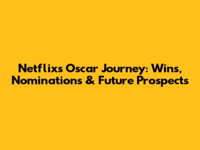 Netflix's Oscar Journey: Wins, Nominations & Future Prospects