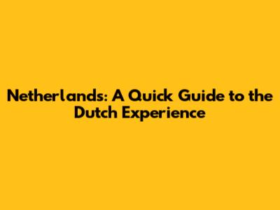 Netherlands: A Quick Guide to the Dutch Experience