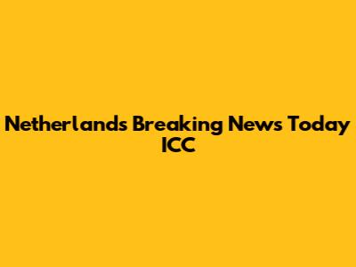 Netherlands Breaking News Today ICC