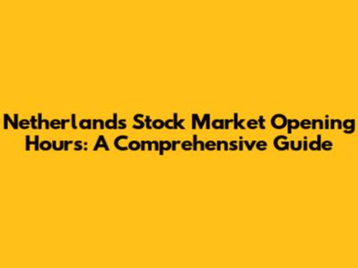 Netherlands Stock Market Opening Hours: A Comprehensive Guide