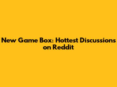 New Game Box: Hottest Discussions on Reddit