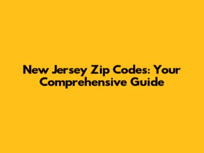New Jersey Zip Codes: Your Comprehensive Guide