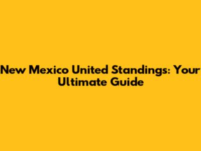 New Mexico United Standings: Your Ultimate Guide