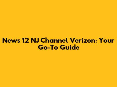 News 12 NJ Channel Verizon: Your Go-To Guide