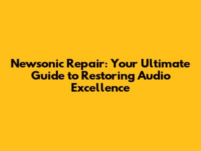 Newsonic Repair: Your Ultimate Guide to Restoring Audio Excellence