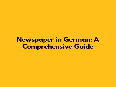 Newspaper in German: A Comprehensive Guide