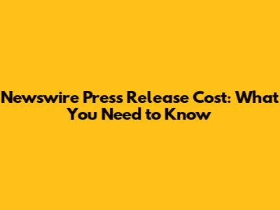 Newswire Press Release Cost: What You Need to Know