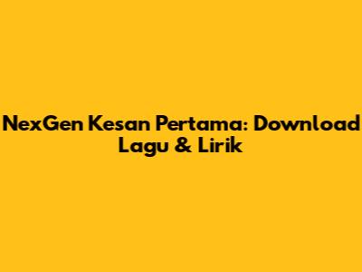 NexGen Kesan Pertama: Download Lagu & Lirik
