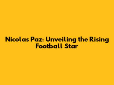 Nicolas Paz: Unveiling the Rising Football Star