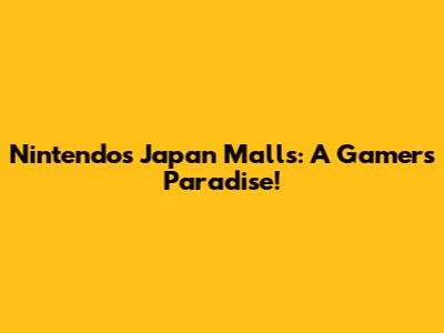 Nintendo's Japan Malls: A Gamer's Paradise!