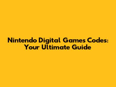 Nintendo Digital Games Codes: Your Ultimate Guide