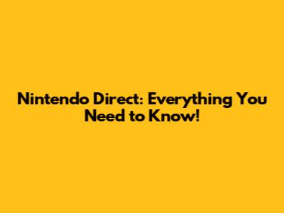 Nintendo Direct: Everything You Need to Know!