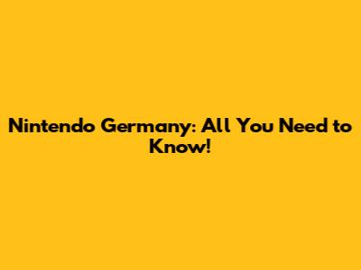 Nintendo Germany: All You Need to Know!