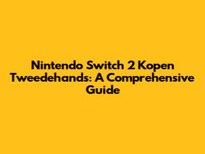 Nintendo Switch 2 Kopen Tweedehands: A Comprehensive Guide