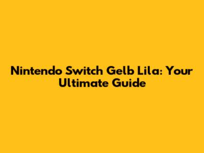 Nintendo Switch Gelb Lila: Your Ultimate Guide
