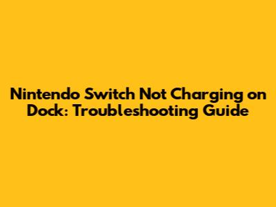 Nintendo Switch Not Charging on Dock: Troubleshooting Guide